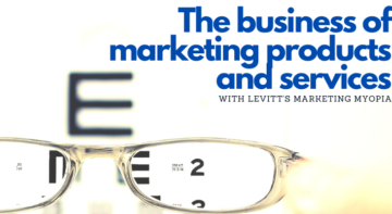 business of marketing products and services with Levitt's Marketing Myopia