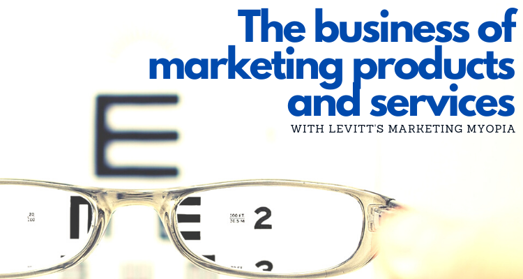 business of marketing products and services with Levitt's Marketing Myopia